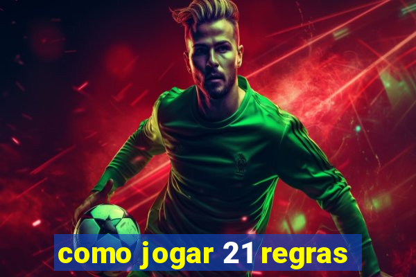 como jogar 21 regras